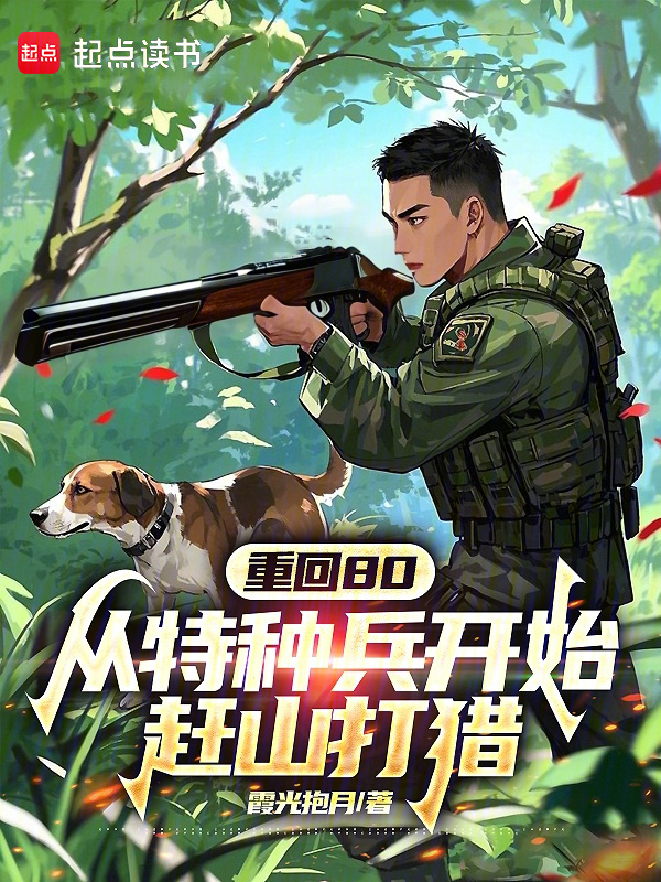 重回80：从特种兵开始赶山打猎在线阅读