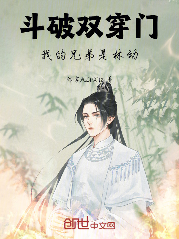 斗破双穿门，我的兄弟是林动(作家AZvXjz)小说在线阅读-首发起点中文网