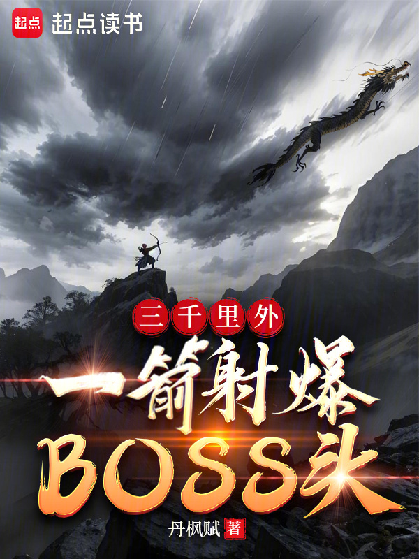 三千里外，一箭射爆BOSS头(丹枫赋)小说在线阅读-首发起点中文网
