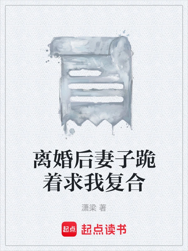 离婚后妻子跪着求我复合