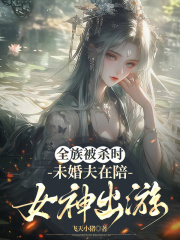 全族被杀时，未婚夫在陪女神出游