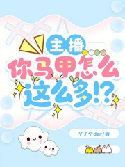 主播，你马甲怎么这么多！？在线阅读