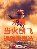 无限：当火麟飞遇到霍雨浩最新章节在线阅读
