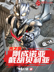 光之国：刚成诺亚，截胡贝利亚在线阅读