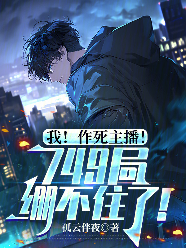 我！作死主播！749局绷不住了在线阅读
