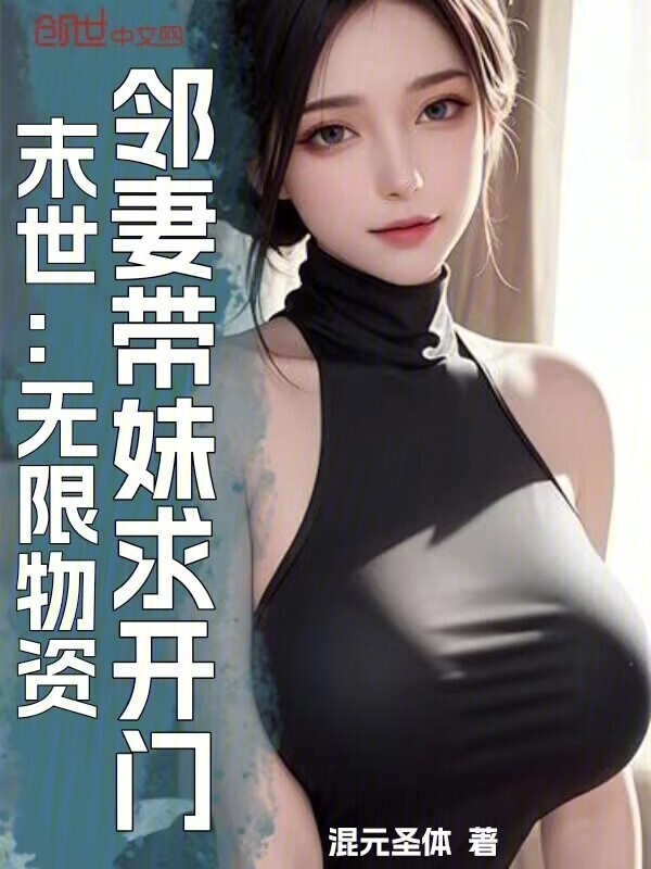 末世：无限物资，邻妻带妹求开门在线阅读