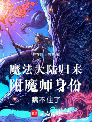 魔法大陆归来附魔师身份瞒不住了