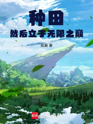 《种田然后立于无限之巅》（校对全本）作者：孤翼【TXT】