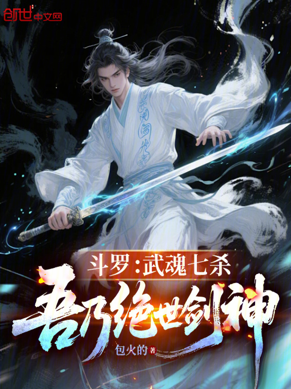 斗罗：武魂七杀，吾乃绝世剑神(包火的)小说在线阅读-首发起点中文网