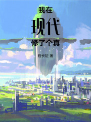 我在现代修了个真在线阅读