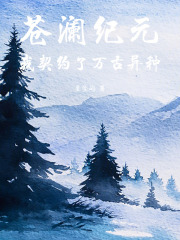 苍澜纪元，我契约了万古异种在线阅读