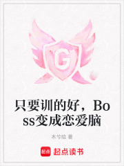 只要训的好，Boss变成恋爱脑在线阅读