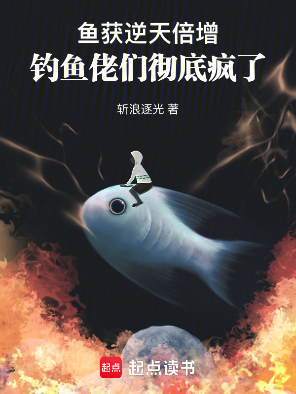 鱼获逆天倍增，钓鱼佬们彻底疯了在线阅读
