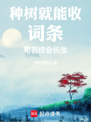 种树就能收词条，苟着终会长生在线阅读