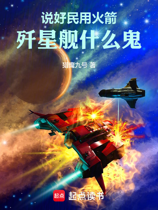 说好民用火箭，歼星舰什么鬼在线阅读