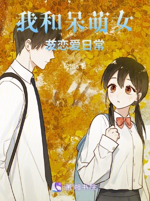 《我和软萌女友的恋爱日常》（精校全本）作者：佛系和尚【TXT】