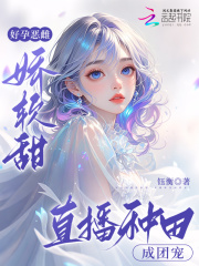 好孕恶雌娇软甜，直播种田成团宠在线阅读