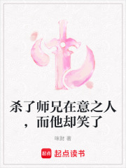 杀了师兄在意之人，而他却笑了在线阅读