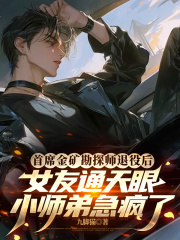 首席金矿勘探师退役后，女友通天眼小师弟急疯了