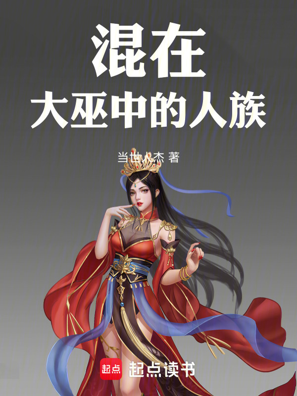 混在大巫中的人族(当世人杰)小说在线阅读-首发起点中文网