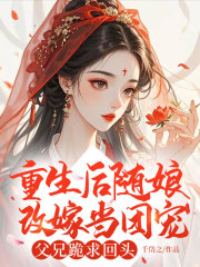 重生后随娘改嫁当团宠，父兄跪求回头