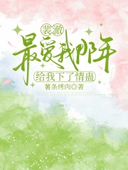 裴澈最爱我那年，给我下了情蛊