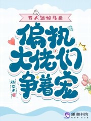 万人迷掉马后，偏执大佬们争着宠