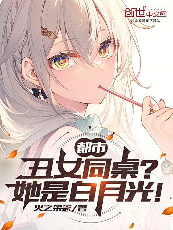 都市：丑女同桌？她是白月光！在线阅读