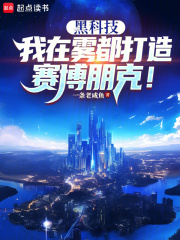 黑科技：我在雾都打造赛博朋克！在线阅读