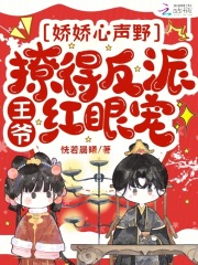 娇娇心声野，撩得反派王爷红眼宠在线阅读