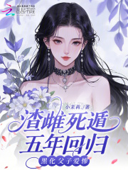 渣雌死遁五年回归，黑化父子爱惨在线阅读