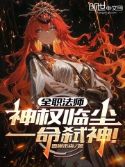 全职法师：神权临尘，一命弑神！在线阅读