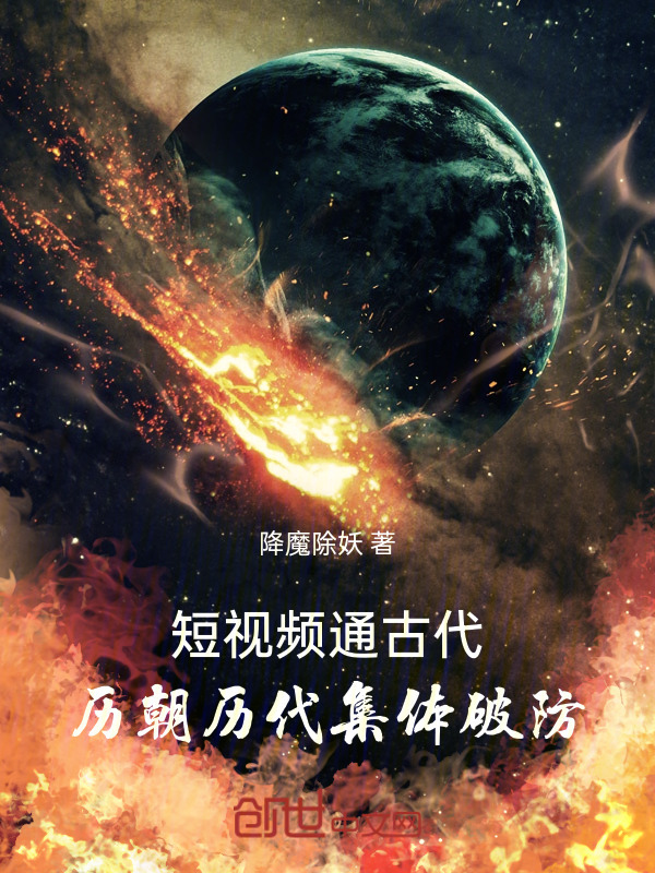 短视频通古代，历朝历代集体破防(降魔除妖)小说在线阅读-首发起点中文网