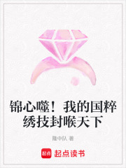 锦心噬！我的国粹绣技封喉天下在线阅读
