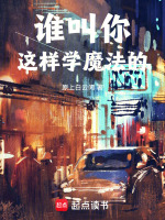 谁叫你这样学魔法的最新章节在线阅读