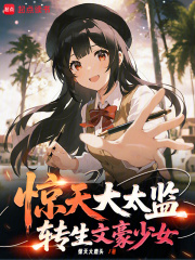 惊天大太监，转生文学少女在线阅读