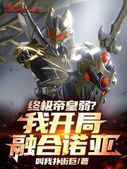 终极帝皇弱？我开局融合诺亚！