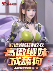 锻造蜘蛛侠胶衣，高傲继妹成舔狗