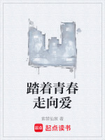 踏着青春走向爱最新章节在线阅读