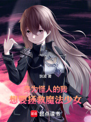 身为怪人的我，想要拯救魔法少女在线阅读