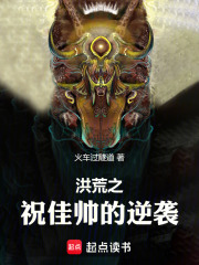 洪荒之祝佳帅的逆袭在线阅读