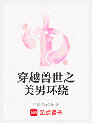 穿越兽世之美男环绕在线阅读