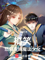 搞笑，然后变成魔法少女最新章节在线阅读