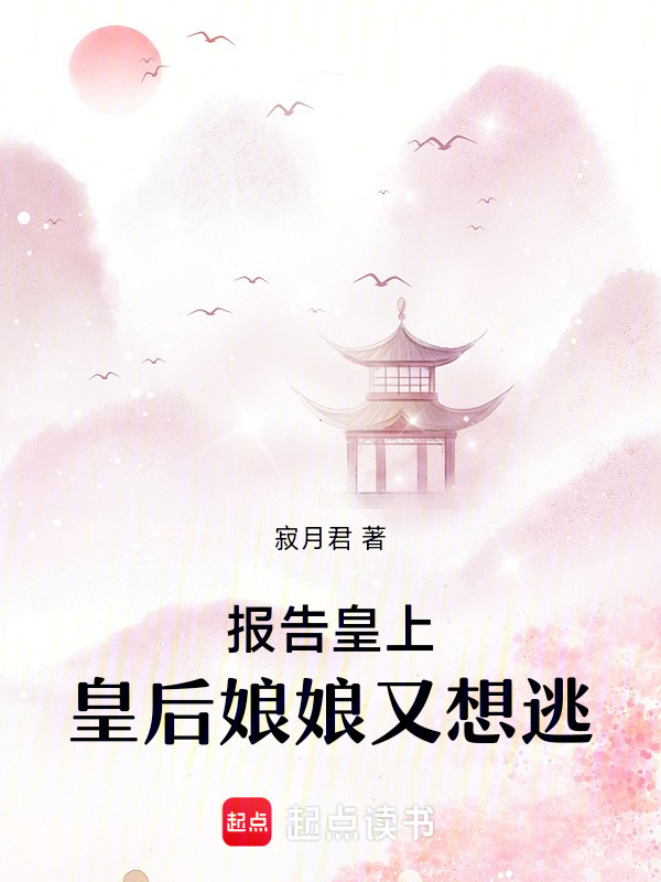 报告皇上，皇后娘娘又想逃(寂月君)小说在线阅读-首发起点中文网