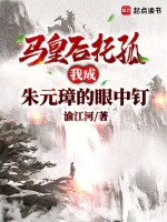 马皇后托孤，我成朱元璋的眼中钉在线阅读