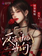 绿茶姐姐太勾人，反派甘心当狗