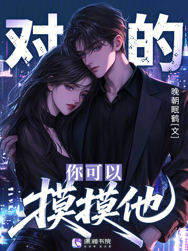 对的，你可以摸摸他！(晚朝眠鹤)小说在线阅读-首发起点中文网