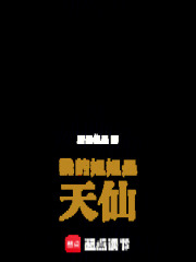 我的姐姐是天仙在线阅读