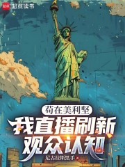 苟在美利坚，我直播刷新观众认知在线阅读