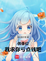 偶像们，我求你们亏点钱吧在线阅读